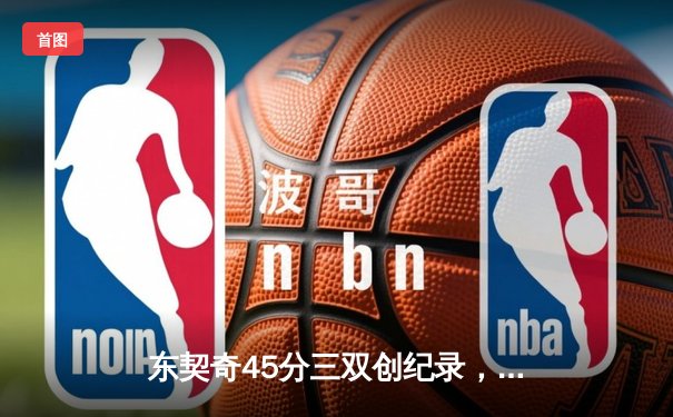 东契奇45分三双创纪录，独行侠加时险胜鹈鹕锁定季后赛席位