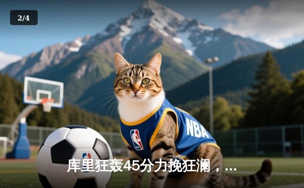 库里狂轰45分力挽狂澜，勇士加时险胜凯尔特人扳平总决赛 - 2