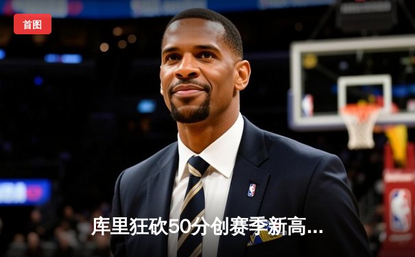 库里狂砍50分创赛季新高 勇士加时险胜国王迎五连胜