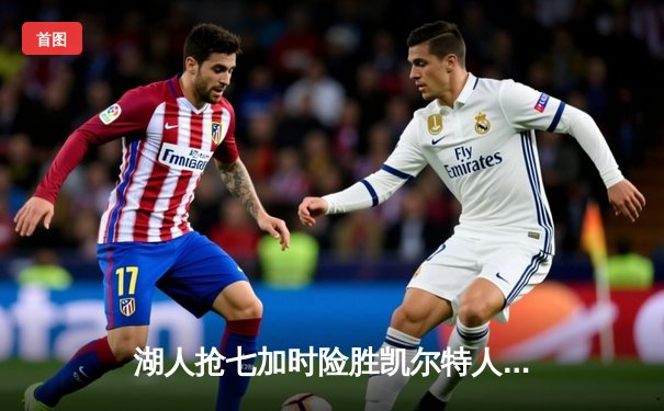 湖人抢七加时险胜凯尔特人 詹姆斯三双加冕FMVP