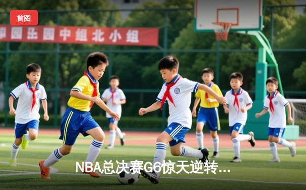 NBA总决赛G6惊天逆转！雄鹿主场力克太阳，字母哥50分创历史